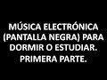 Música Electrónica Pantalla Negra Primera Parte/Electronic Music for Sleep or Study First Part