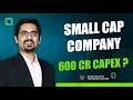 Small cap company 600 cr capex 