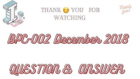 BPC - 002  DECEMBER 2018 QUESTION  ANSWER