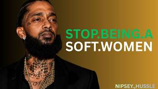 STOP BEING A SOFT WOMAN | NIPSEY HUSSLE MOTIVATIONAL SPEECH FOR STRONG WOMEN”**