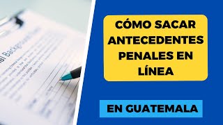 Cómo Sacar Los Antecedentes Penales En Línea En Guatemala