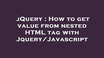 jQuery : How to get value from nested HTML tag with Jquery/Javascript