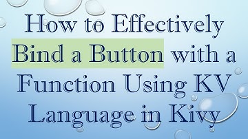 How to Effectively Bind a Button with a Function Using KV Language in Kivy