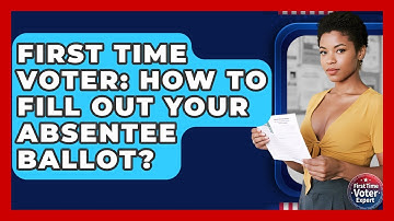 First Time Voter: How To Fill Out Your Absentee Ballot? - First Time Voter Expert