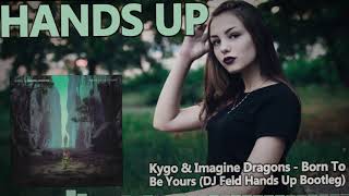 Kygo & Imagine Dragons - Born To Be Yours (DJ Feld Hands Up Bootleg) [HANDS UP]