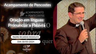 Oração em línguas: Pronunciar a palavra - Pe.  Ricardo Rodolfo (18/05/2024)