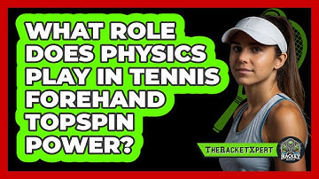 What Role Does Physics Play In Tennis Forehand Topspin Power? - The Racket Xpert