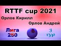 Орлов Кирилл ⚡ Орлов Андрей 🏓 RTTF cup 2021 - Лига 250 🎤 Зоненко Валерий