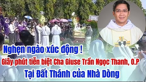 NGHẸN NGÀO XÚC ĐỘNG NGHI THỨC TIỄN BIỆT CHA GIUSE TRẦN NGỌC THANH | LINH MỤC BỊ CHÉM CHẾT Ở KONTUM.