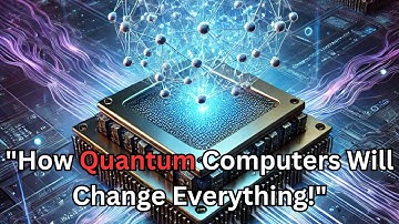 "How Quantum Computers Will Change Everything!"