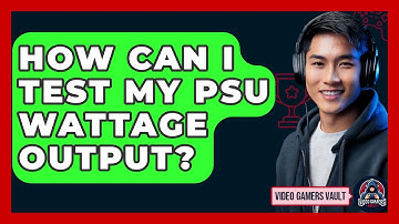 How Can I Test My PSU Wattage Output? - Video Gamers Vault