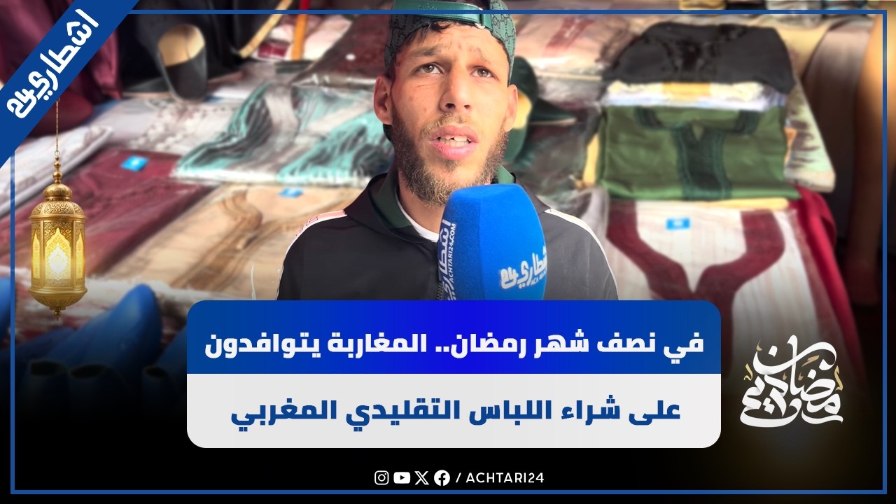 في نصف شهر رمضان.. المغاربة يتوافدون على شراء اللباس التقليدي المغربي والاثمنة جد مرتفعة