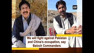 We will fight against Pakistan and China’s occupation, say Baloch Commanders - #ANI News