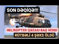 SON DƏQİQƏ!!! Növbəti FACİƏ yaşandi. Yeni helikopter QƏZASI oldu. BAŞ QƏRARGAH RƏİSİ ÖLDÜ!!