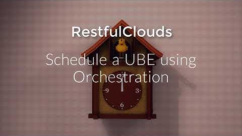 Schedule a UBE using an Orchestration