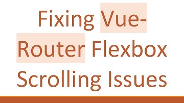 Fixing Vue-Router Flexbox Scrolling Issues