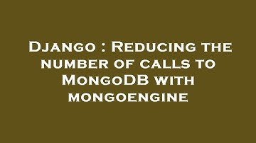 Django : Reducing the number of calls to MongoDB with mongoengine