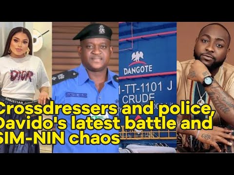 Police on crossdressers, Davido’s fight, SIM-NIN linkage glitches and more
