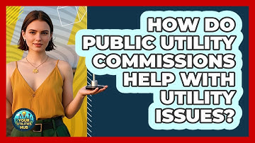 How Do Public Utility Commissions Help With Utility Issues? - Your Utilities Hub
