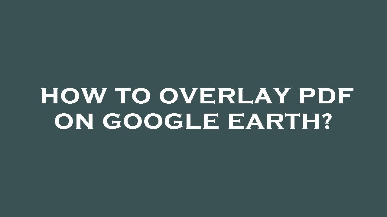 How to overlay pdf on google earth? - YouTube