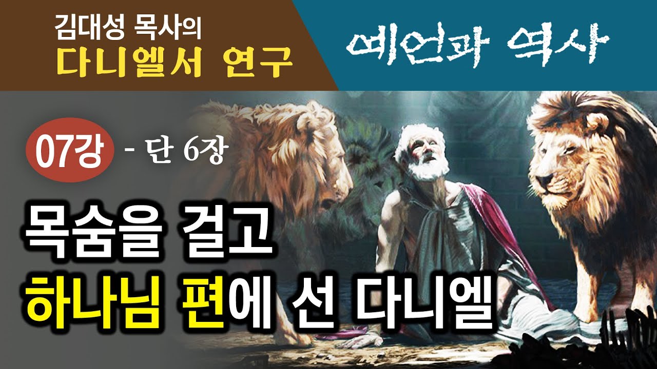 [다니엘서 연구 : 예언과 역사] 07강 목숨을 걸고 하나님 편에 선 다니엘