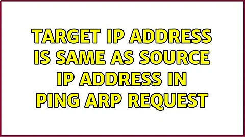 target IP address is same as source IP address in ping ARP request (2 Solutions!!)