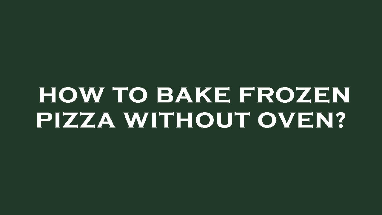 How to bake frozen pizza without oven? YouTube