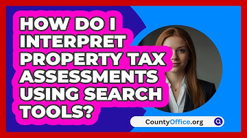 How Do I Interpret Property Tax Assessments Using Search Tools? - CountyOffice.org