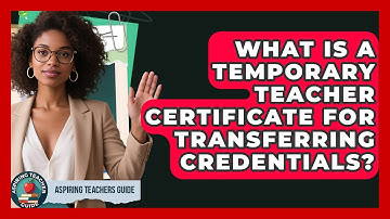 What Is A Temporary Teacher Certificate For Transferring Credentials? - Aspiring Teacher Guide
