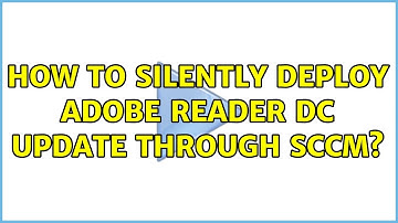 How to silently deploy Adobe Reader DC update through SCCM? (2 Solutions!!)