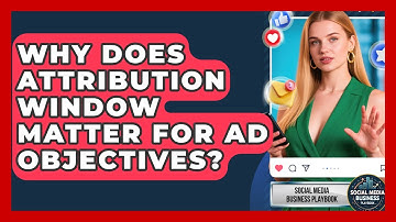 Why Does Attribution Window Matter For Ad Objectives? - Social Media Business Playbook