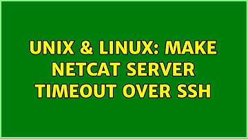 Unix & Linux: Make netcat server timeout over ssh