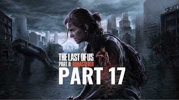 The Last Of Us Part 2 Remastered - Walkthrough - Part 17 (No Commentary)