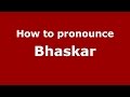 How to pronounce Bhaskar (Kannada/Karnataka, India) - PronounceNames.com