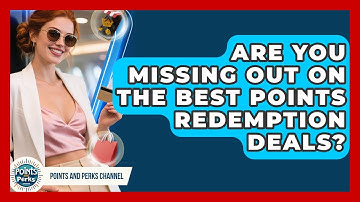 Are You Missing Out On The Best Points Redemption Deals? - Points and Perks Channel