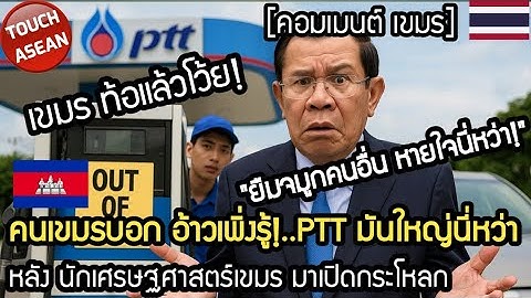 เขมรเจอเบิกเนตร !..เพิ่งจะรู้ PTT สเกลใหญ่กว่าที่คิดนี่หว่า คอมเมนต์ เขมร