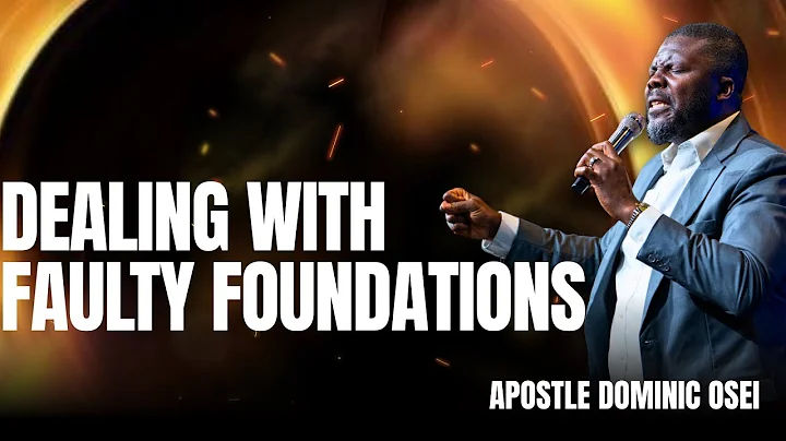 DEALING WITH FAULTY FOUNDATIONS | APOSTLE DOMINIC OSEI