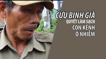 Người cựu binh già quyết tâm làm sạch dòng kênh Chiến Lược ô nhiễm