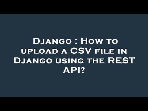 Django : How to upload a CSV file in Django using the REST API?