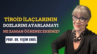 Tiroid İlaçlarının Dozlarını Ayarlamayı Ne Zaman Öğreneceksiniz  Prof. Dr. Yeşim Erbil