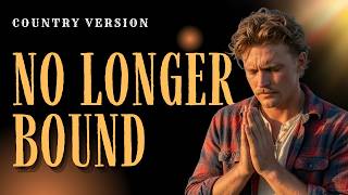 No Longer Bound | Country Worship Version – Chains Are Broken