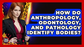 How Do Anthropology, Odontology, And Pathology Identify Bodies? - True Crime Lovers screenshot 4