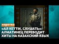 «Ал кеттік, слушать»: алматинец переводит хиты на казахский язык