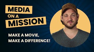 Media on a Mission - Make a Movie, Make a Difference