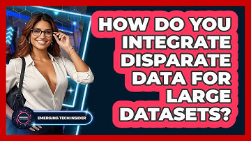 How Do You Integrate Disparate Data For Large Datasets? - Emerging Tech Insider