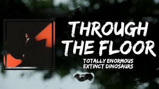 Totally Enormous Extinct Dinosaurs - Through The Floor (Lyrics)