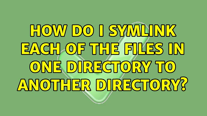 How do I symlink each of the files in one directory to another directory? (3 Solutions!!)