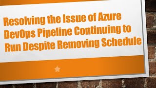Resolving the Issue of Azure DevOps Pipeline Continuing to Run Despite Removing Schedule