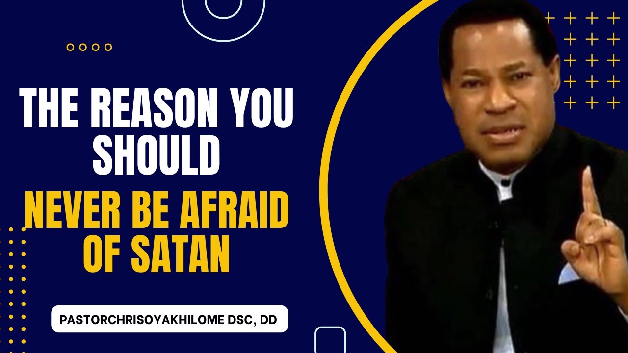 THE REASON YOU SHOULD NEVER BE AFRAID OF SATAN PASTOR CHRIS