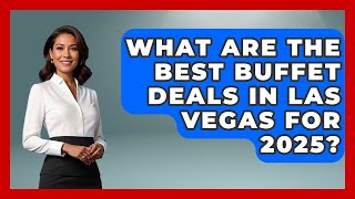 What Are the Best Buffet Deals in Las Vegas for 2025? | Las Vegas Insider Guide